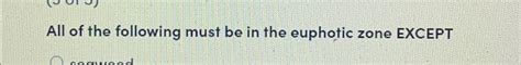 Solved All of the following must be in the euphotic zone | Chegg.com