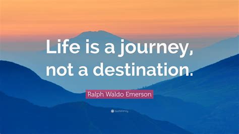 Ralph Waldo Emerson Quote “life Is A Journey Not A Destination ” 27