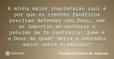 A Minha Maior Inquietação Aqui é Por Claudeci Ferreira De Andrade