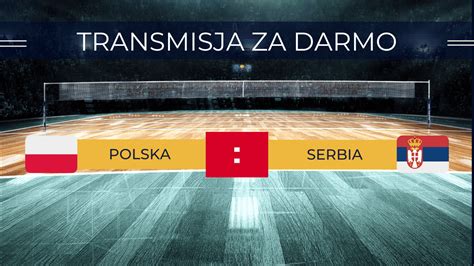 Transmisja Polska Serbia Za Darmo Mecz Siatkarzy Gdzie Ogl Da