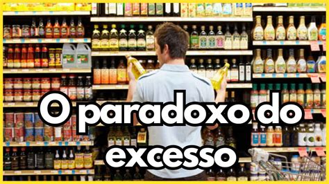 Como Demasiadas Escolhas Nos Fazem Infelizes Desvendando O Paradoxo Da