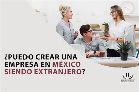 Puedo Crear Una Empresa En M Xico Siendo Extranjero