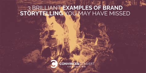 3 Brilliant Examples Of Brand Storytelling You May Have Missed