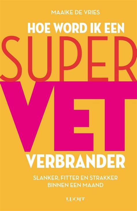 Hoe Word Ik Een Supervetverbrander Ebook Maaike De Vries