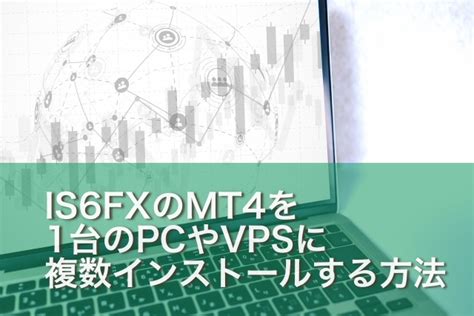 Is6fxのmt4metatrader4を1台のpcやvpsに複数インストールする方法｜副業で楽しく稼ぐ投資ブログ