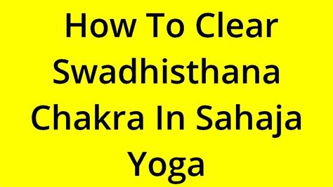 SOLVED HOW TO CLEAR SWADHISTHANA CHAKRA IN SAHAJA YOGA YouTube