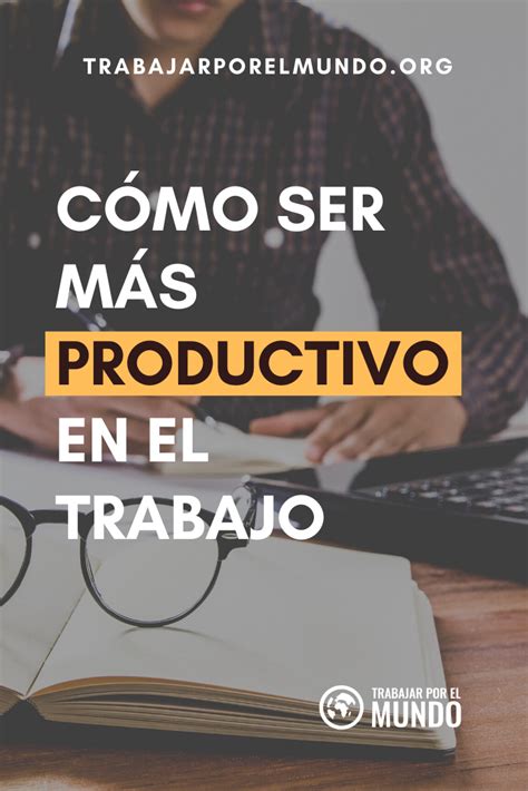 8 Consejos sobre cómo ser más productivo en el trabajo Como ser