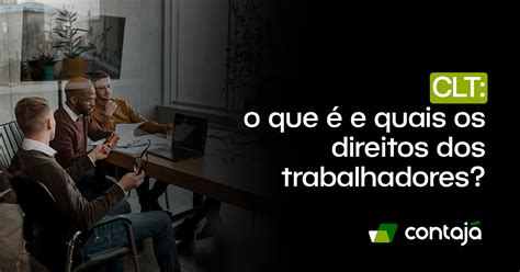 CLT o que é e quais os direitos dos trabalhadores Contajá