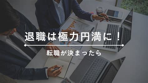 退職は極力円満に！転職が決まったら。 Arcuss