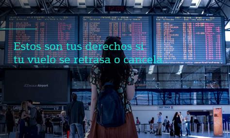 Vuelo Retrasado O Cancelado Estos Son Tus Derechos Como Consumidor