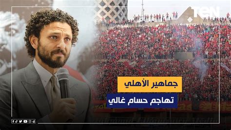 جماهير الأهلي تهاجم حسام غالي وتعليق ناااري من إسلام صادق غالي رمز