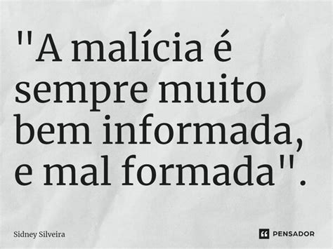 A Malícia é Sempre Muito Bem Sidney Silveira Pensador