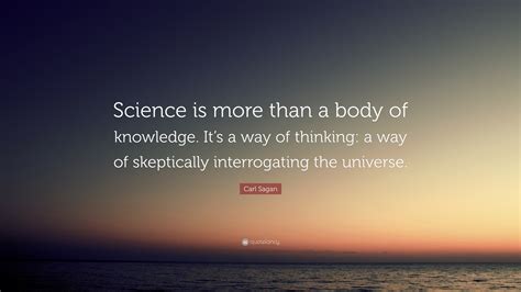 Carl Sagan Quote “science Is More Than A Body Of Knowledge It’s A Way Of Thinking A Way Of