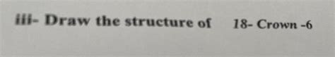 [ANSWERED] iii Draw the structure of 18 Crown 6 - Kunduz