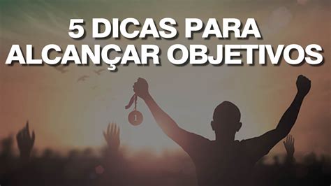 5 Dicas Para Alcançar Objetivos Youtube