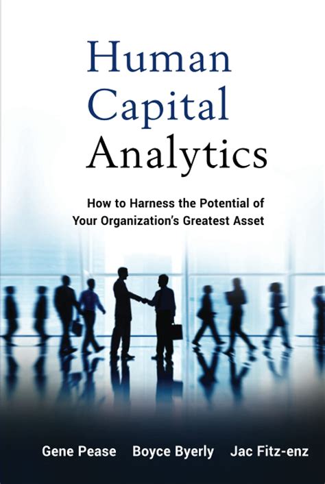 Human Capital Analytics How To Harness The Potential Of Your Organizations Greatest Asset