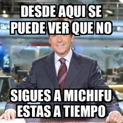 Meme Matias Prats Desde Aqui Se Puede Ver Que No Sigues A Michifu