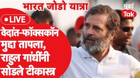 Rahul Gandhi Speech Live Bharat Jodo Yatra मधय vedant Foxconn च