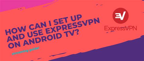 How Can I Setup And Use Expressvpn On Android Tv In Usa