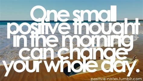 One Small Positive Thought In This Morning Can Change Your Whole Day