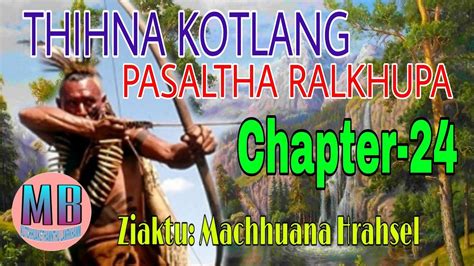 THIHNA KOTLANG PASALTHA RALKHUPA Chapter 24 Ziaktu Machhuana Hrahsel