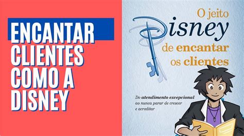 APRENDA A CATIVAR O JEITO DISNEY DE ENCANTAR CLIENTES 4