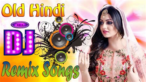 Old Dj Hindi Song S Hindi Superhit Dj Mashup Remix Song Old Is