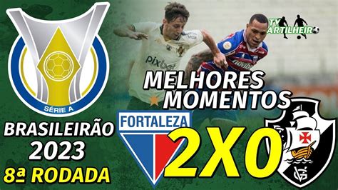 [série A 23] 8ª Rodada Fortaleza 2 X 0 Vasco Da Gama Melhores