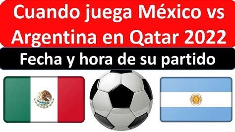 Cuando Juega Mexico Vs Argentina Qatar Youtube