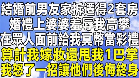 結婚前男友家拆遷得2套房，婚禮上婆婆羞辱我高攀，在眾人面前給我冥幣當彩禮，算計我嫁妝還甩我1巴掌，我怒了一招讓他們後悔終身！情感秘密 情感