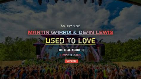 Martin Garrix Dean Lewis Used To Love Youtube