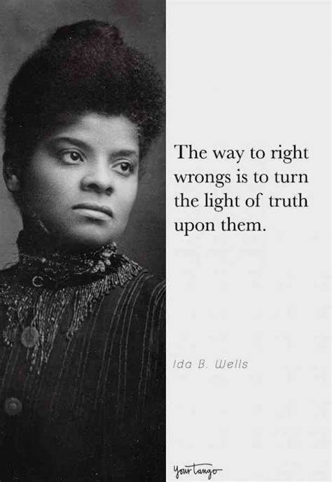 “the Way To Right Wrongs Is To Turn The Light Of Truth Upon Them ” — Ida B Wells