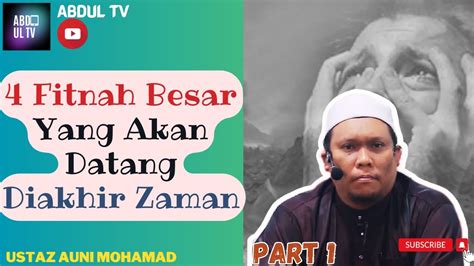 Ustaz Auni Mohamad 4 Fitnah Besar Yang Akan Datang Diakhir Zaman