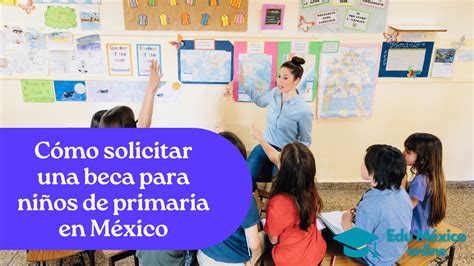 Cómo Solicitar Una Beca Para Niños De Primaria En México Edu México