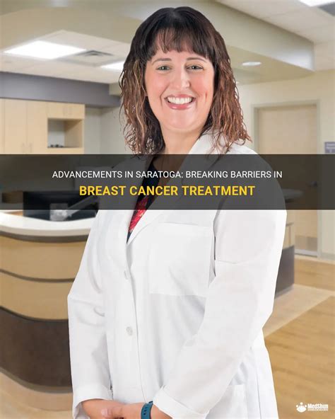 Advancements In Saratoga Breaking Barriers In Breast Cancer Treatment Medshun