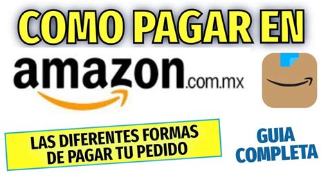 Como Pagar Tus Pedidos En Amazon Mexico Las Diferentes Formas De Pago