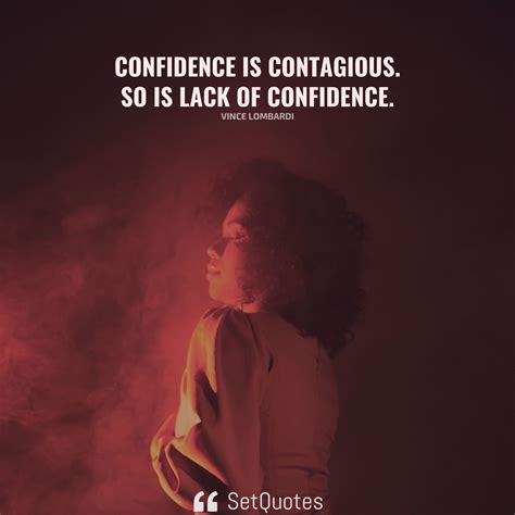 Confidence Is Contagious So Is Lack Of Confidence