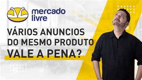 CRIAR VÁRIOS ANÚNCIOS DE UM MESMO PRODUTO NO MERCADO LIVRE VALE A PENA