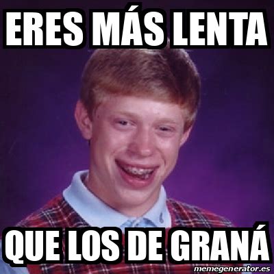 Meme Bad Luck Brian Eres M S Lenta Que Los De Gran