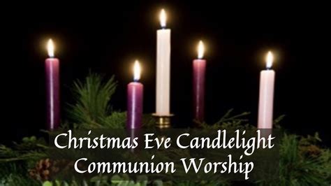 December 24th Candlelight Communion Christmas Eve Service Youtube