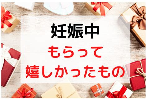 【実体験より】妊娠中にもらって嬉しかったもの・プレゼント、妊婦の欲しいもの（食べ物・飲み物等）を紹介します むすめいくじ