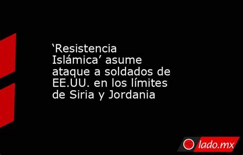 ‘resistencia Islámica Asume Ataque A Soldados De Ee Uu En Los Límites