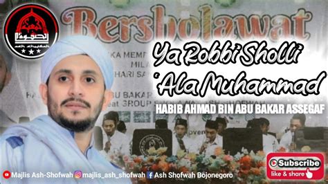 Ya Robbi Sholli Ala Muhammad Habib Ahmad Bin Abu Bakar Assegaf Feat Ash Shofwah Youtube