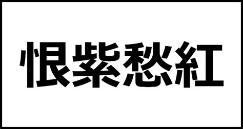 恨紫愁紅の読み方・意味・英語・外国語 四字熟語一覧検索ナビ