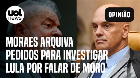 Moraes Arquiva Pedidos Para Investigar Lula Por Fala Sobre Moro YouTube