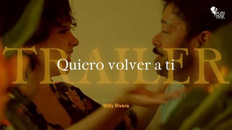 Willy Rivera Quiero Volver A Ti Trailer Youtube