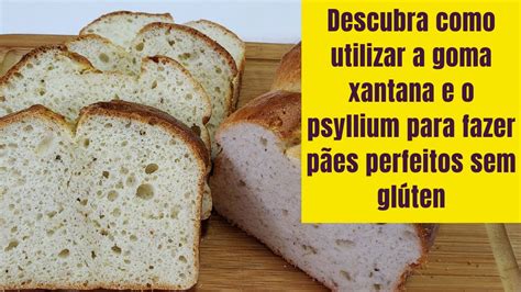 Descubra Como Utilizar A Goma Xantana E O Psyllium Para Fazer P Es