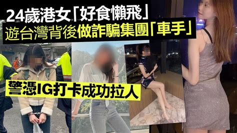 24歲港女「好食懶飛」遊台灣背後做詐騙集團「車手」警憑ig打卡成功拉人 Youtube