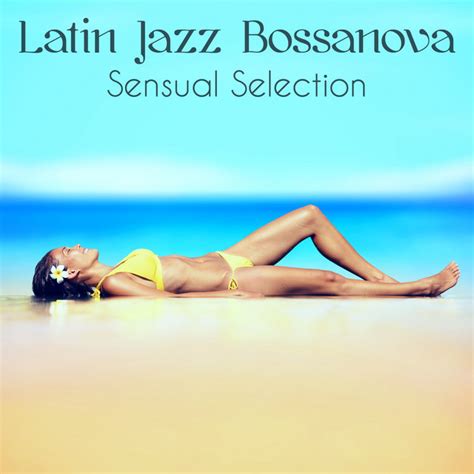 Latin Jazz Bossanova Sensual Selection Summertime Smooth Jazz Bossa