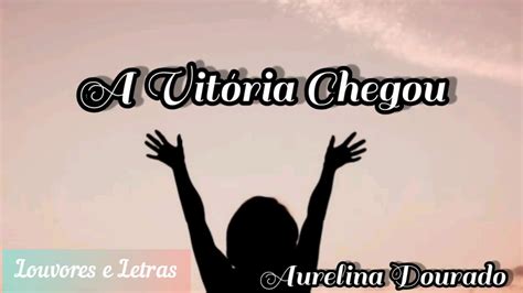 Aurelina Dourado A Vitoria Chegou Letra YouTube